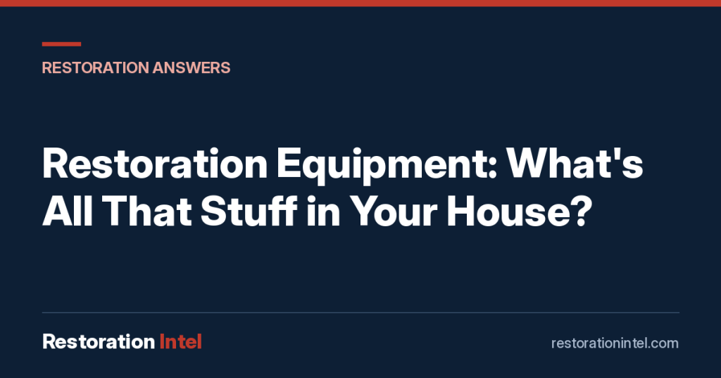Restoration Equipment: What's All That Stuff in Your House?